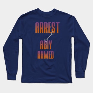 Arrest Abiy Ahmed Long Sleeve T-Shirt